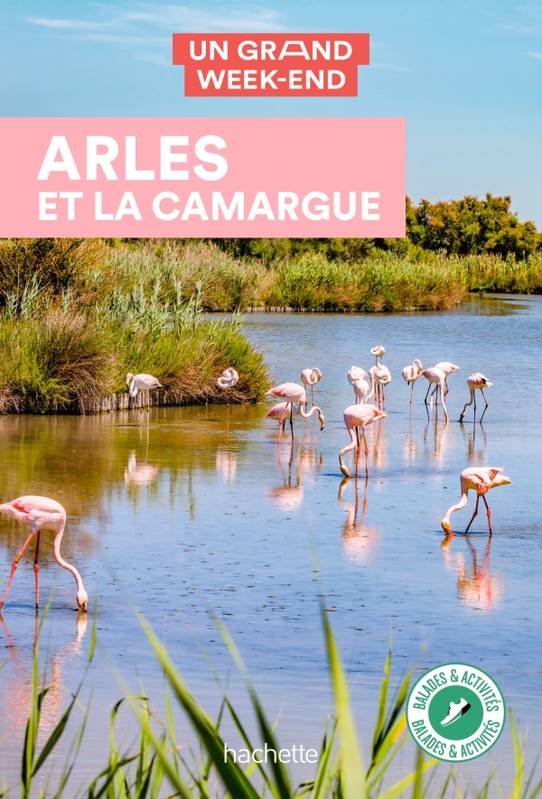 Arles et la Camargue Guide Un grand week-end à Arles et la Camargue