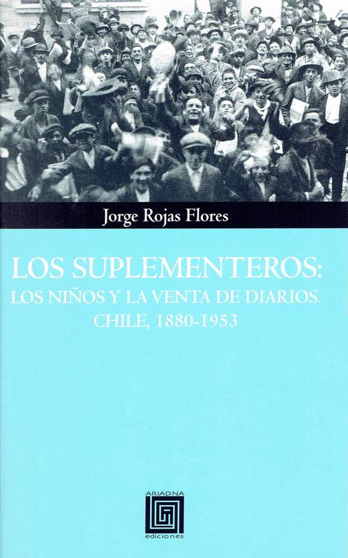Resultado de imagen para Jorge Rojas Flores- Los suplementeros: los niÃ±os y la venta de diarios. Chile, 1880-1953