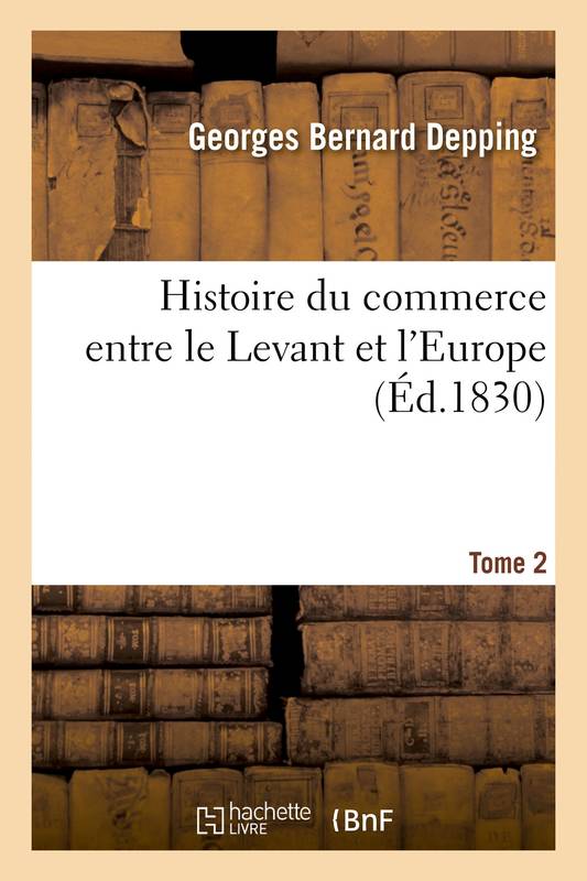 Histoire du commerce entre le Levant et l'Europe Tome 2
