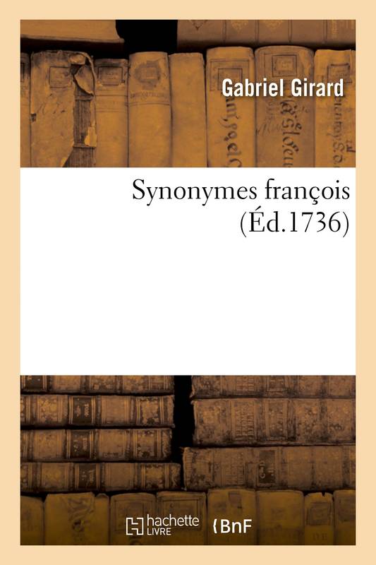 Synonymes françois, leurs significations et le choix qu'il en faut faire pour parler avec justesse