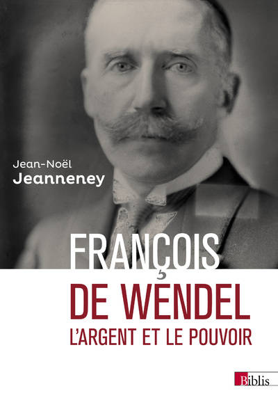 François de Wendel en République / L'argent et le pouvoir, 1914-1940