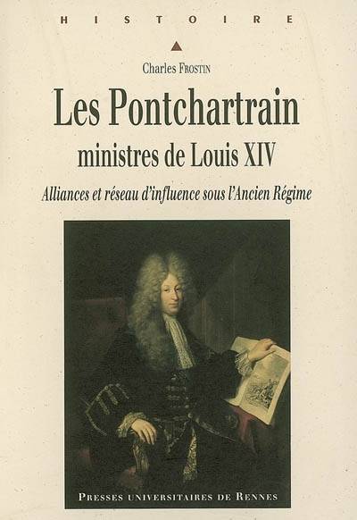Les Pontchartrain, ministres de Louis XIV, Alliances et réseau d'influence sous l'Ancien Régime