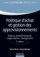 Politique d'achat et gestion des approvisionnements - 4ème édition - Enjeux, problématiques, organis, Enjeux, problématiques, organisation, changement