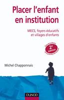 Placer l'enfant en institution - 2ème édition - MECS, foyers éducatifs et villages d'enfants, MECS, foyers éducatifs et villages d'enfants