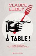 A table !, La vie intrépide d'un gourmet redoutable