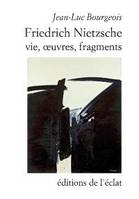 Friedrich Nietzsche, Vie, oeuvres, fragments