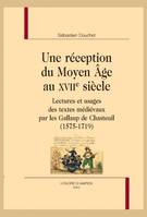 UNE RÉCEPTION DU MOYEN ÂGE AU XVIIE SIÈCLE, Lectures et usages des textes médiévaux par les Gallaup de Chasteuil (1575-1719)