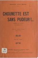 Chounette est sans pudeur !, Vaudeville en un acte (4 hommes, 4 femmes). Représenté pour la première fois à Paris, à la Fauvette et à Chansonia (concerts Pacra)