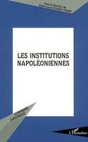Les institutions napoléoniennes, actes du colloque, Faculté de droit et de science politique de Rennes, 21 et 22 novembre 2002