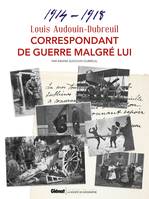 Louis Audouin-Dubreuil, Correspondant de guerre malgré lui, Correspondances et notes 1914-1918