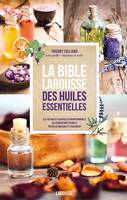La bible Larousse des huiles essentielles / le guide pour tout connaître des 140 huiles essentielles