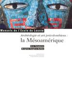 La Mésoamérique, archéologie et art précolombiens