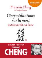 Cinq méditations sur la mort autrement dit sur la vie, Livre audio 1 CD MP3 - 541 Mo - Préambule écrit et lu par Jean Mouttapa, éditeur de François Cheng