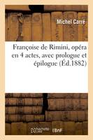 Françoise de Rimini, opéra en 4 actes, avec prologue et épilogue