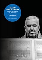 Marc Minkowski - Chef d'orchestre ou centaure. Confessions