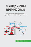 Koncepcja strategii błękitnego oceanu, Osiągnij sukces dzięki innowacjom i spraw, by konkurencja stała się nieistotna