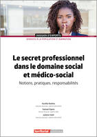 Le secret professionnel dans les domaines social et médico-social, Notions, pratiques, responsabilités