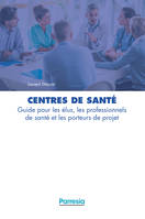 Centres de santé, Guide pour les élus, les professionnels de santé et les porteurs de projets