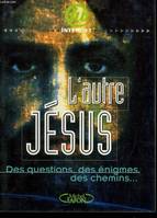 L'AUTRE JESUS. Des questions  des énigmes  des chemins, des questions, des énigmes, des chemins