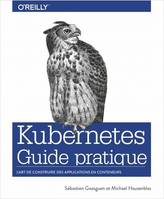 Kubernetes Guide pratique - L'art de construire des applications en conteneurs