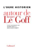 L'Ogre historien, Autour de Jacques Le Goff