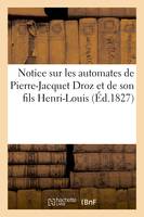 Notice sur les automates de Pierre-Jacquet Droz et de son fils Henri-Louis, suivie d'un recueil d'extraits de différens journaux