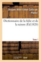 Dictionnaire de la folie et de la raison. Tome 1